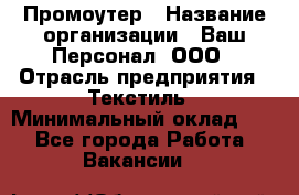 Промоутер › Название организации ­ Ваш Персонал, ООО › Отрасль предприятия ­ Текстиль › Минимальный оклад ­ 1 - Все города Работа » Вакансии   